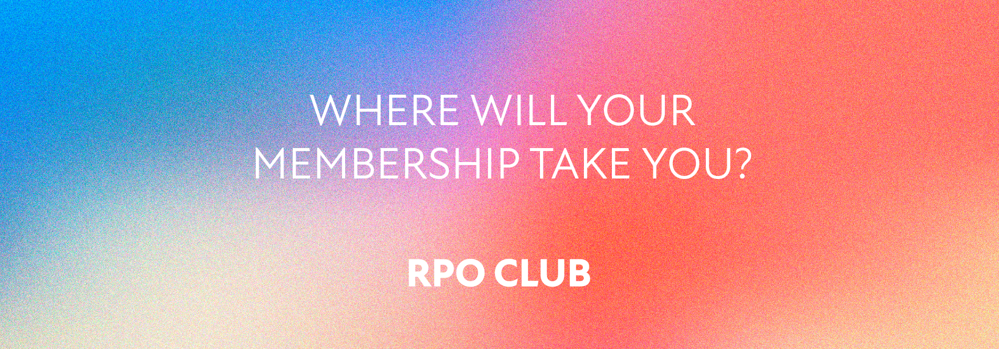 Where will you membership take you? - RPO Club